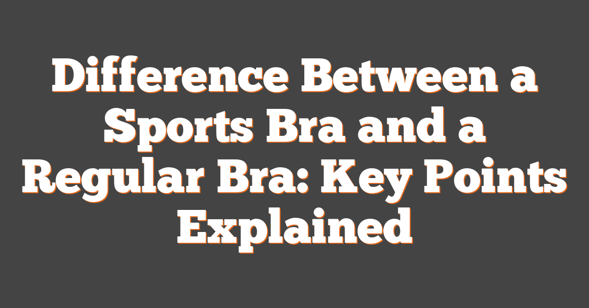 Difference Between a Sports Bra and a Regular Bra: Key Points Explained