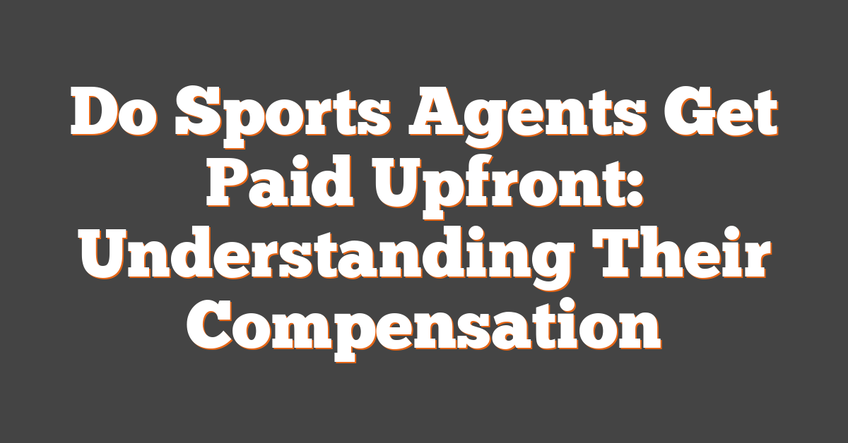 Do Sports Agents Get Paid Upfront: Understanding Their Compensation