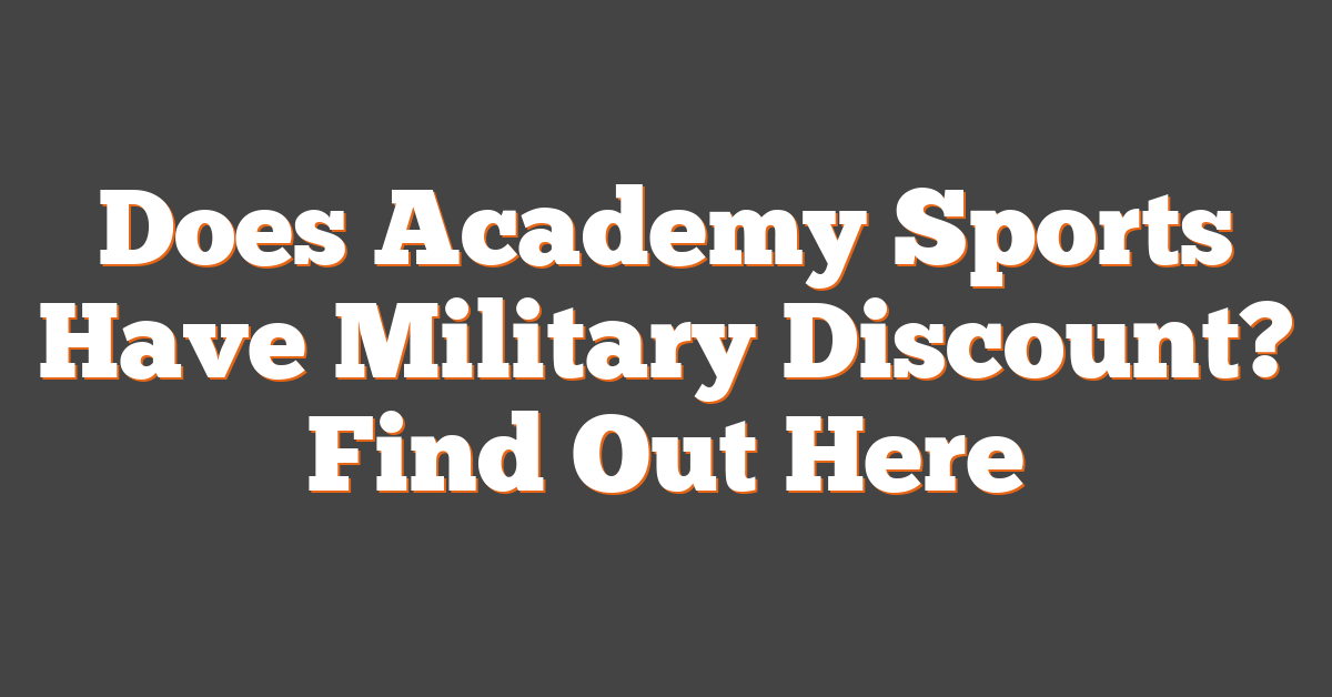 Does Academy Sports Have Military Discount? Find Out Here