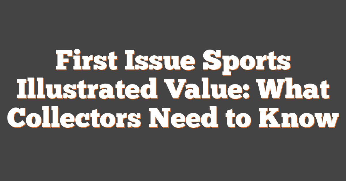 First Issue Sports Illustrated Value: What Collectors Need to Know