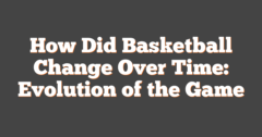 How Did Basketball Change Over Time: Evolution Of The Game