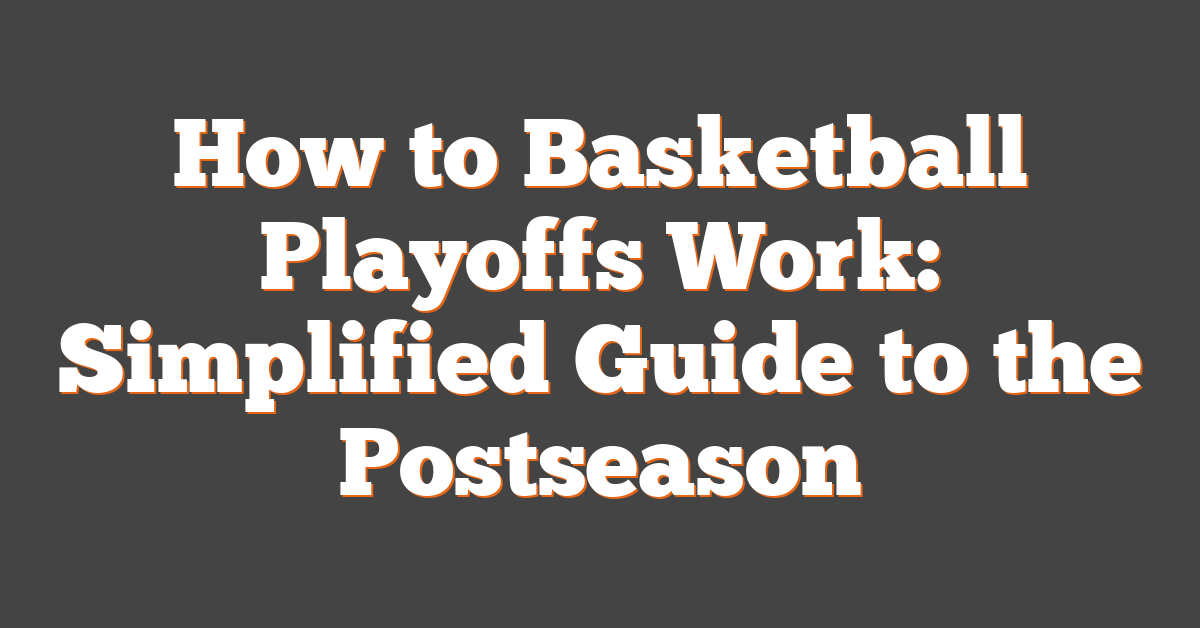 How to Basketball Playoffs Work: Simplified Guide to the Postseason