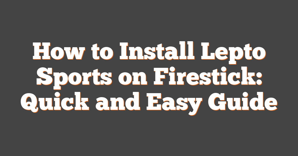 How to Install Lepto Sports on Firestick: Quick and Easy Guide
