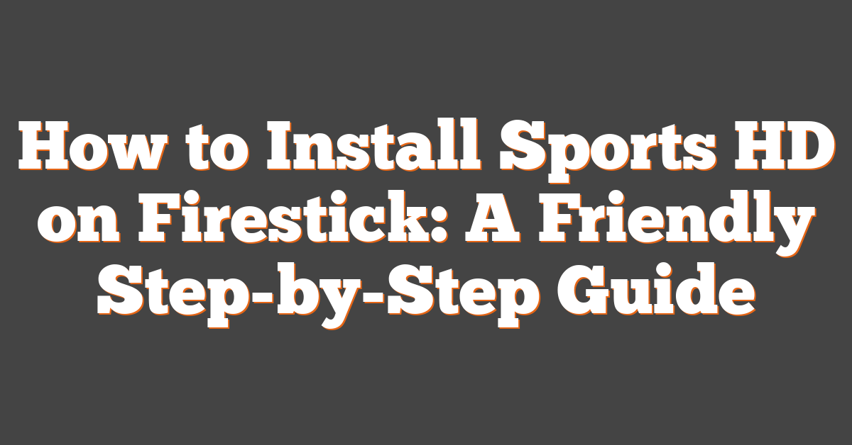 How to Install Sports HD on Firestick: A Friendly Step-by-Step Guide