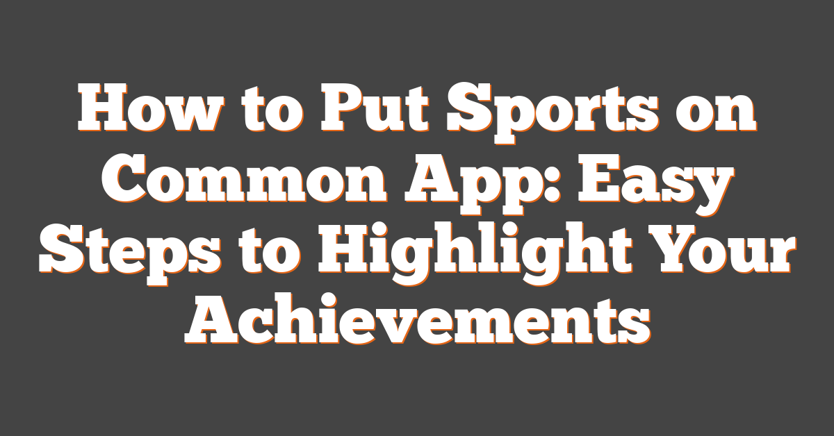 How to Put Sports on Common App: Easy Steps to Highlight Your Achievements