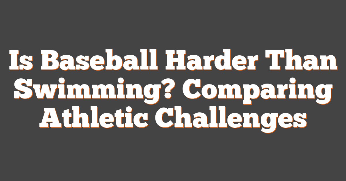 Is Baseball Harder Than Swimming? Comparing Athletic Challenges