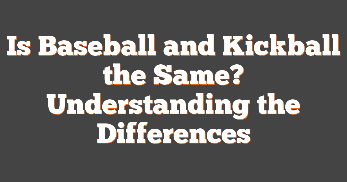 Is Baseball and Kickball the Same? Understanding the Differences