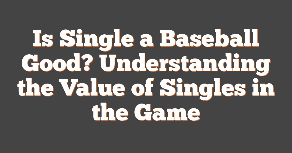 Is Single a Baseball Good? Understanding the Value of Singles in the Game