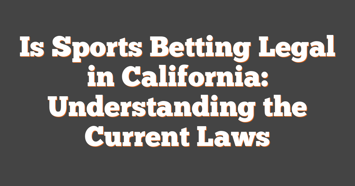 Is Sports Betting Legal in California: Understanding the Current Laws