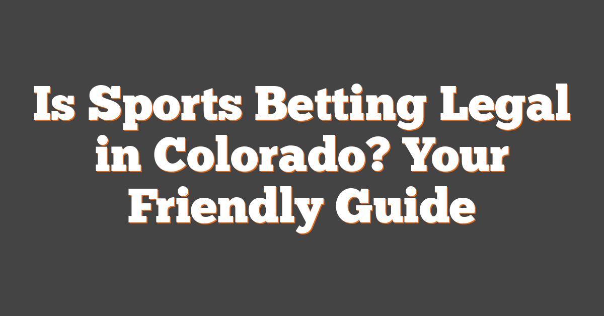 Is Sports Betting Legal in Colorado? Your Friendly Guide