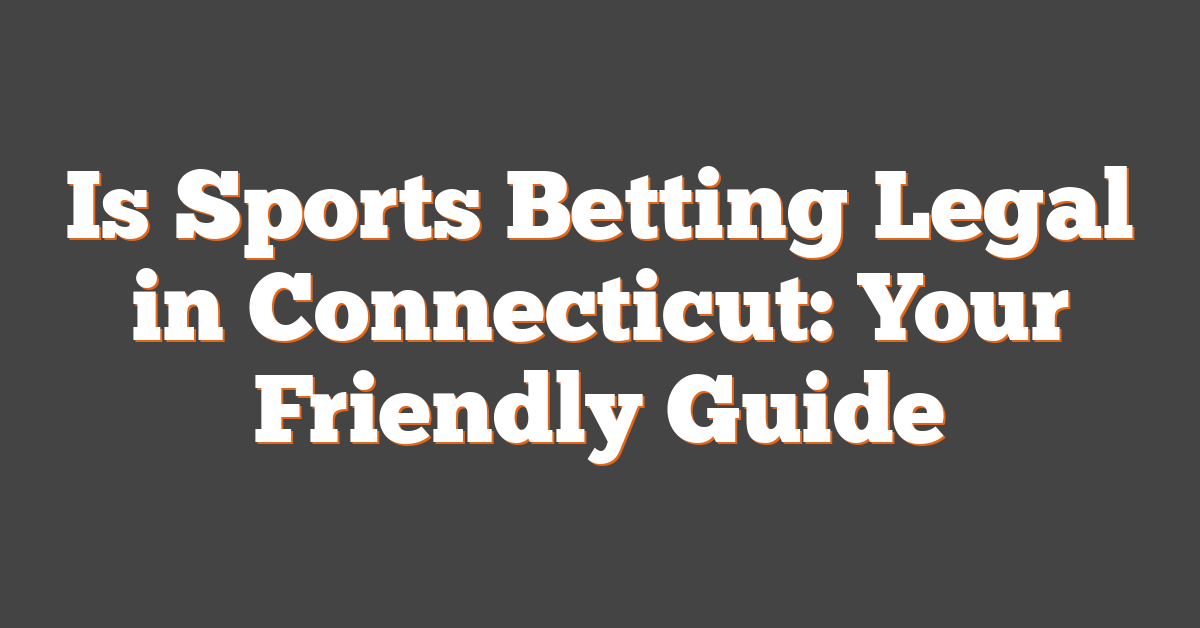 Is Sports Betting Legal in Connecticut: Your Friendly Guide