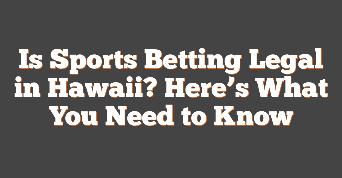 Is Sports Betting Legal in Hawaii? Here’s What You Need to Know