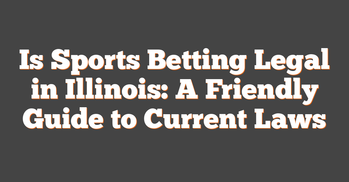 Is Sports Betting Legal in Illinois: A Friendly Guide to Current Laws