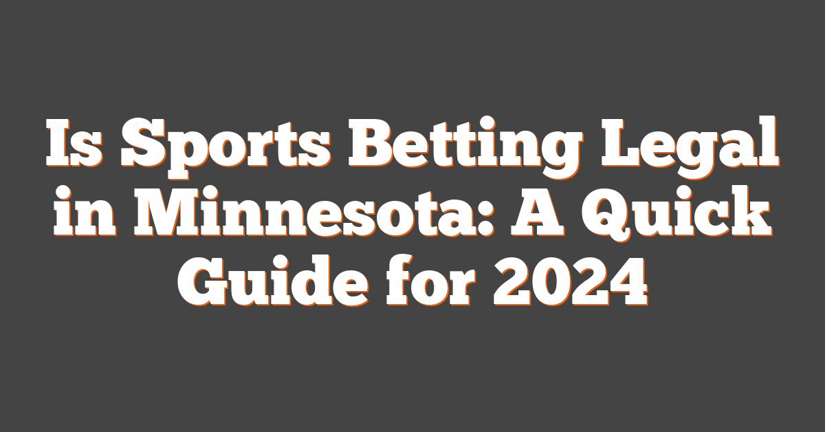 Is Sports Betting Legal in Minnesota: A Quick Guide for 2024