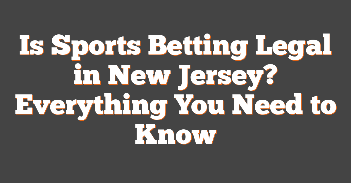 Is Sports Betting Legal in New Jersey? Everything You Need to Know