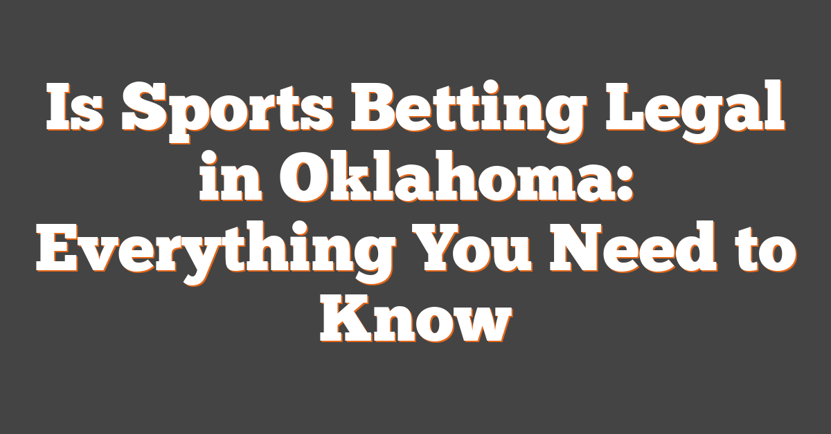 Is Sports Betting Legal in Oklahoma: Everything You Need to Know
