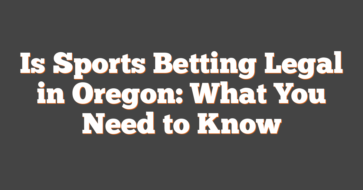 Is Sports Betting Legal in Oregon: What You Need to Know