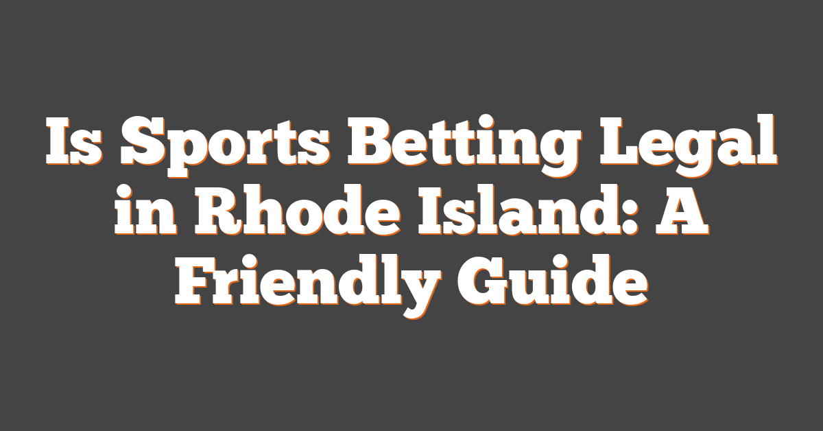 Is Sports Betting Legal in Rhode Island: A Friendly Guide