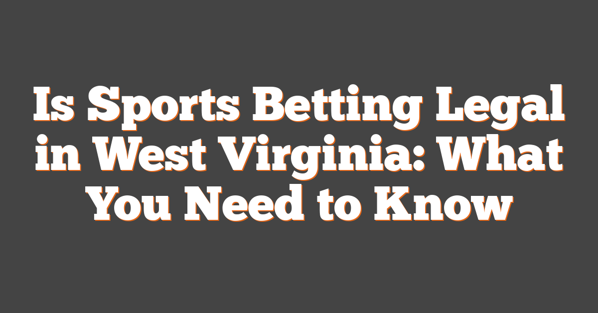 Is Sports Betting Legal in West Virginia: What You Need to Know