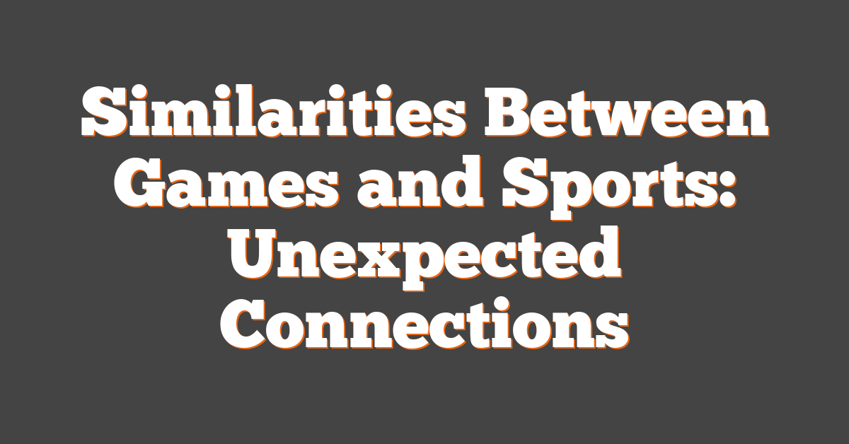 Similarities Between Games and Sports: Unexpected Connections