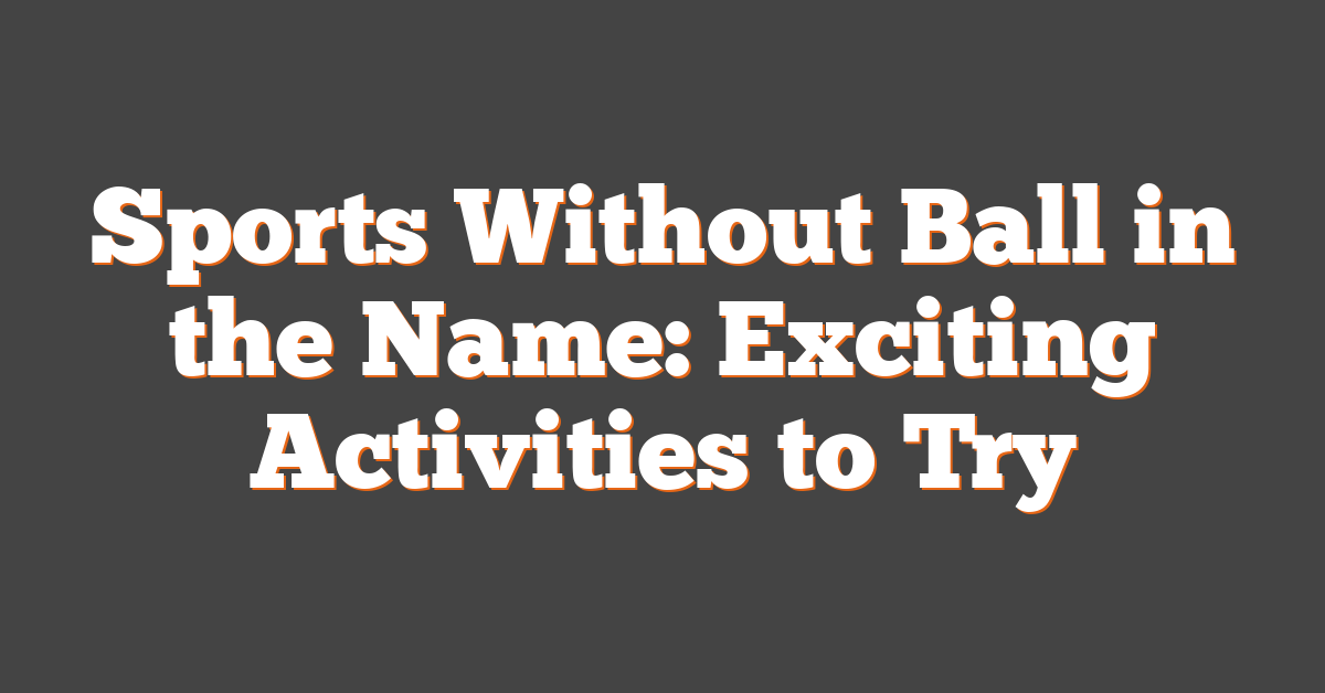 Sports Without Ball in the Name: Exciting Activities to Try