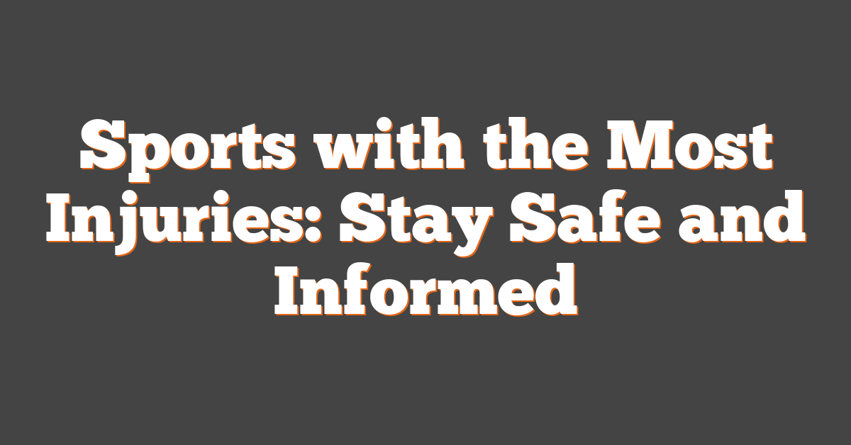 Sports with the Most Injuries: Stay Safe and Informed