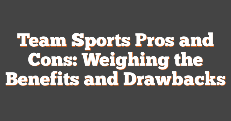 Team Sports Pros And Cons: Weighing The Benefits And Drawbacks
