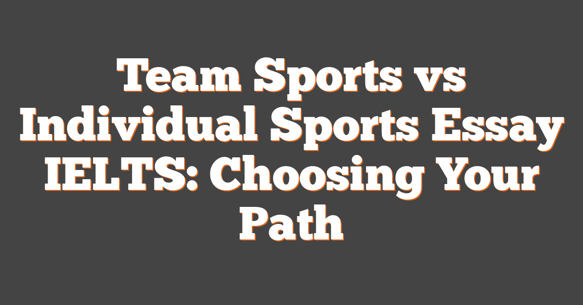 Team Sports vs Individual Sports Essay IELTS: Choosing Your Path