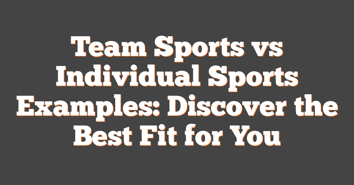 Team Sports vs Individual Sports Examples: Discover the Best Fit for You