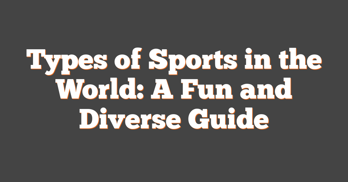 Types of Sports in the World: A Fun and Diverse Guide