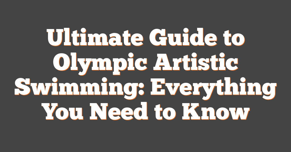 Ultimate Guide to Olympic Artistic Swimming: Everything You Need to Know