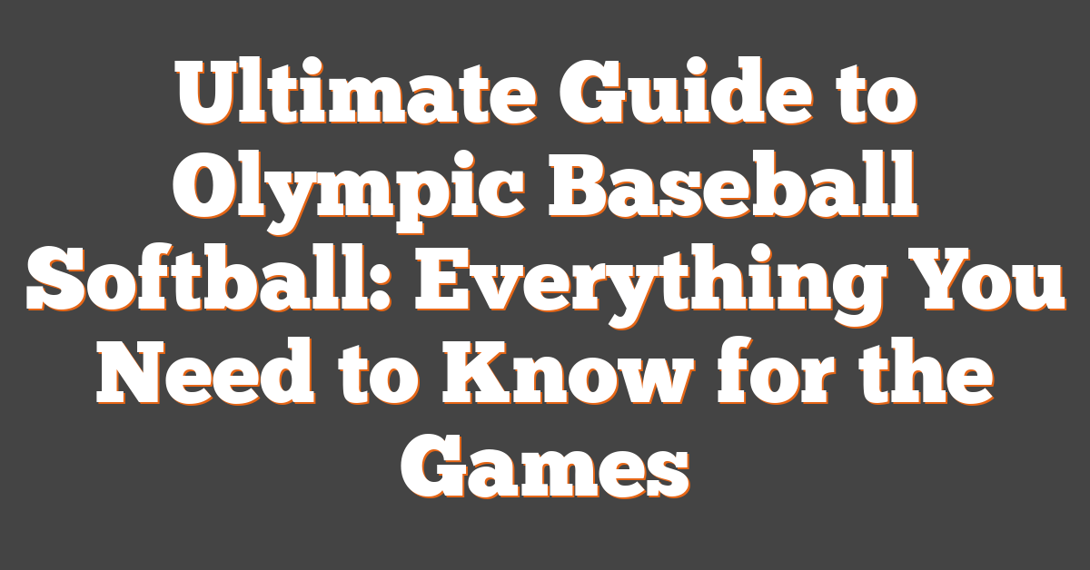 Ultimate Guide to Olympic Baseball Softball: Everything You Need to Know for the Games