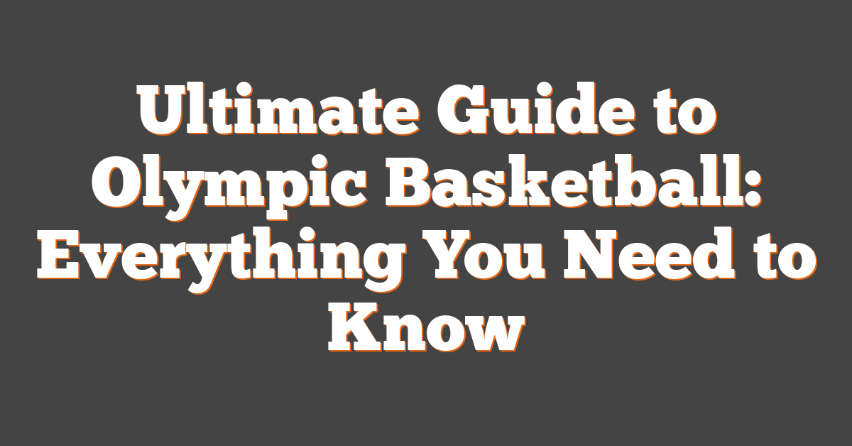 Ultimate Guide to Olympic Basketball: Everything You Need to Know