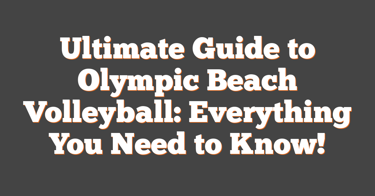 Ultimate Guide to Olympic Beach Volleyball: Everything You Need to Know!