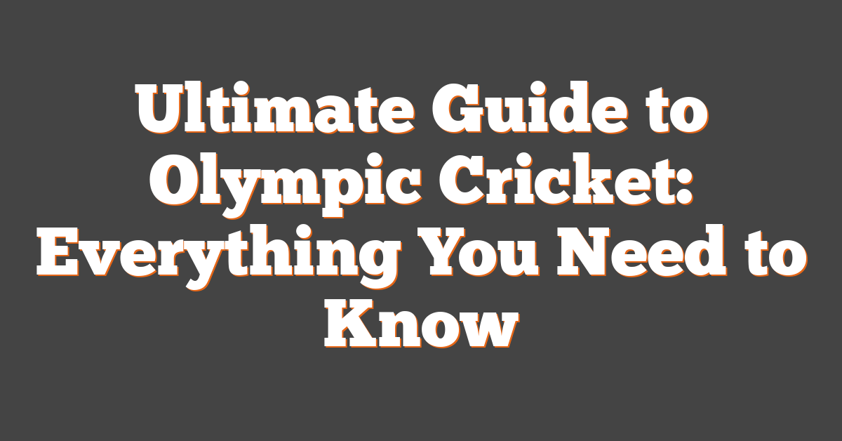 Ultimate Guide to Olympic Cricket: Everything You Need to Know