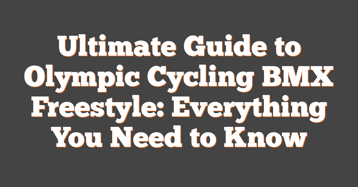 Ultimate Guide to Olympic Cycling BMX Freestyle: Everything You Need to Know