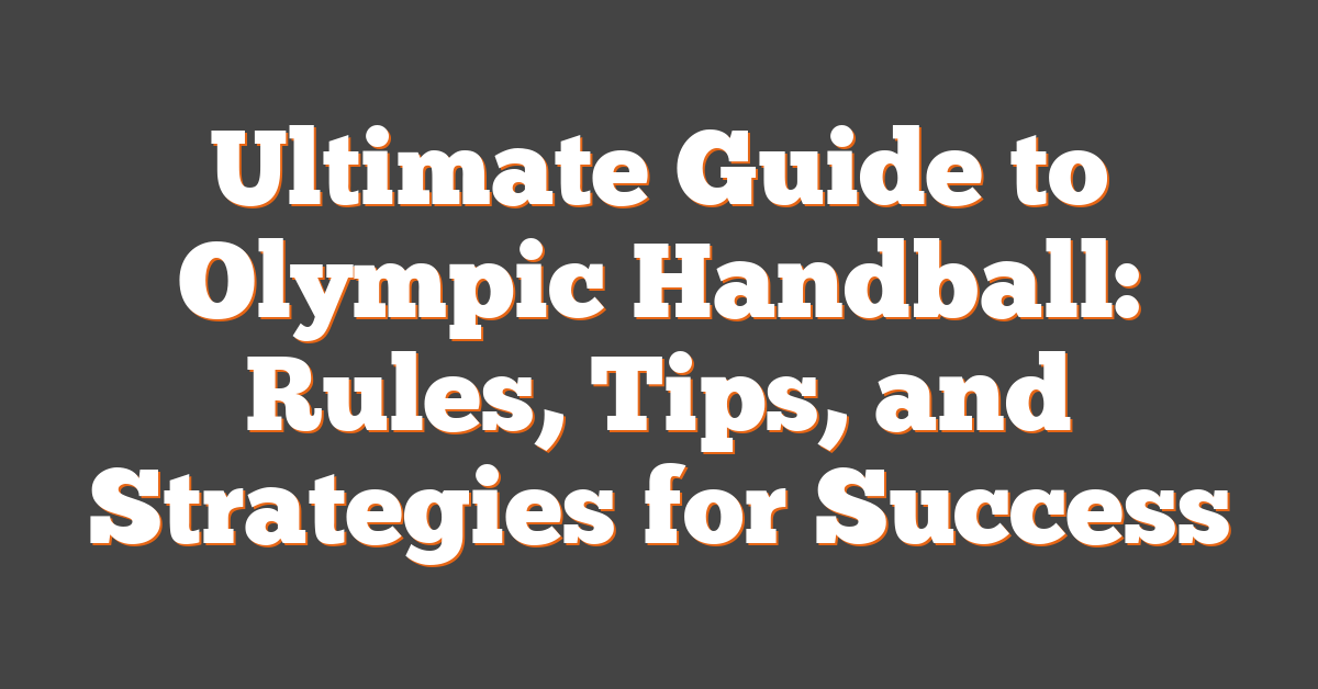 Ultimate Guide to Olympic Handball: Rules, Tips, and Strategies for Success