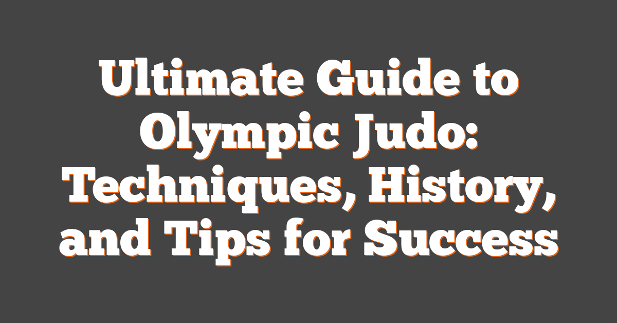 Ultimate Guide to Olympic Judo: Techniques, History, and Tips for Success