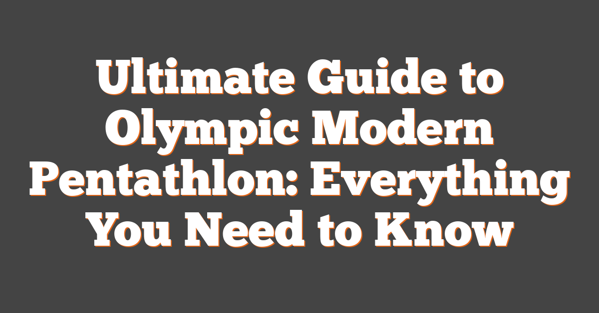 Ultimate Guide to Olympic Modern Pentathlon: Everything You Need to Know