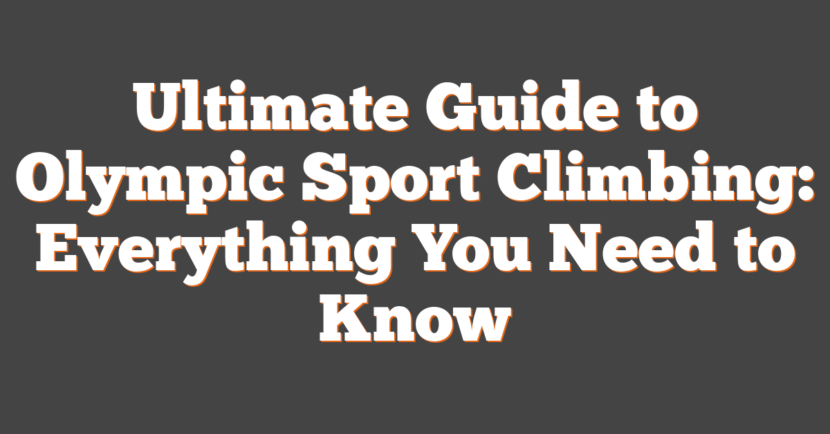 Ultimate Guide to Olympic Sport Climbing: Everything You Need to Know