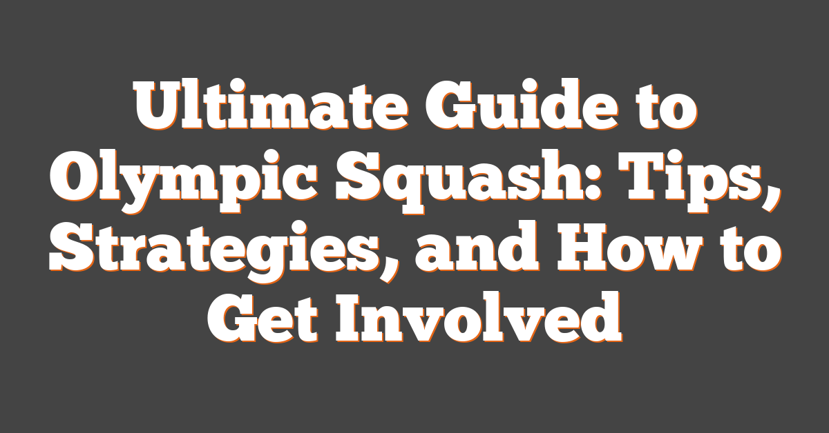Ultimate Guide to Olympic Squash: Tips, Strategies, and How to Get Involved