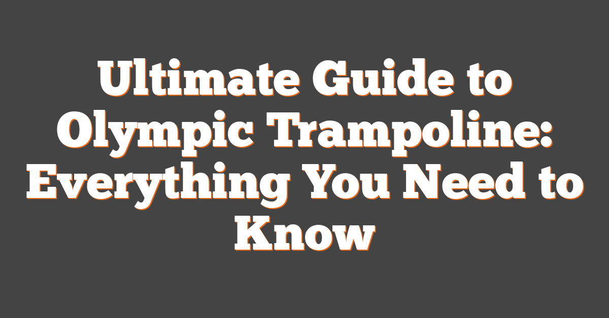 Ultimate Guide to Olympic Trampoline: Everything You Need to Know