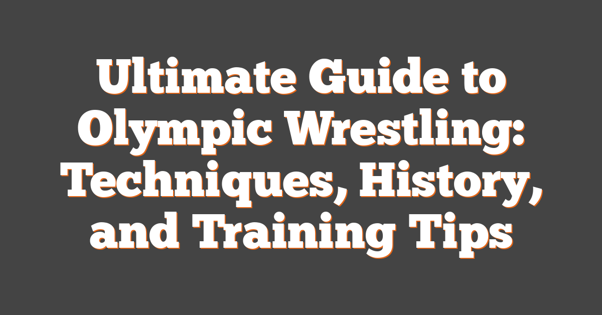 Ultimate Guide to Olympic Wrestling: Techniques, History, and Training Tips