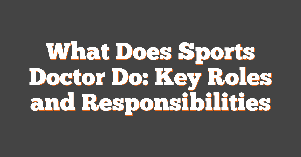 What Does Sports Doctor Do: Key Roles and Responsibilities