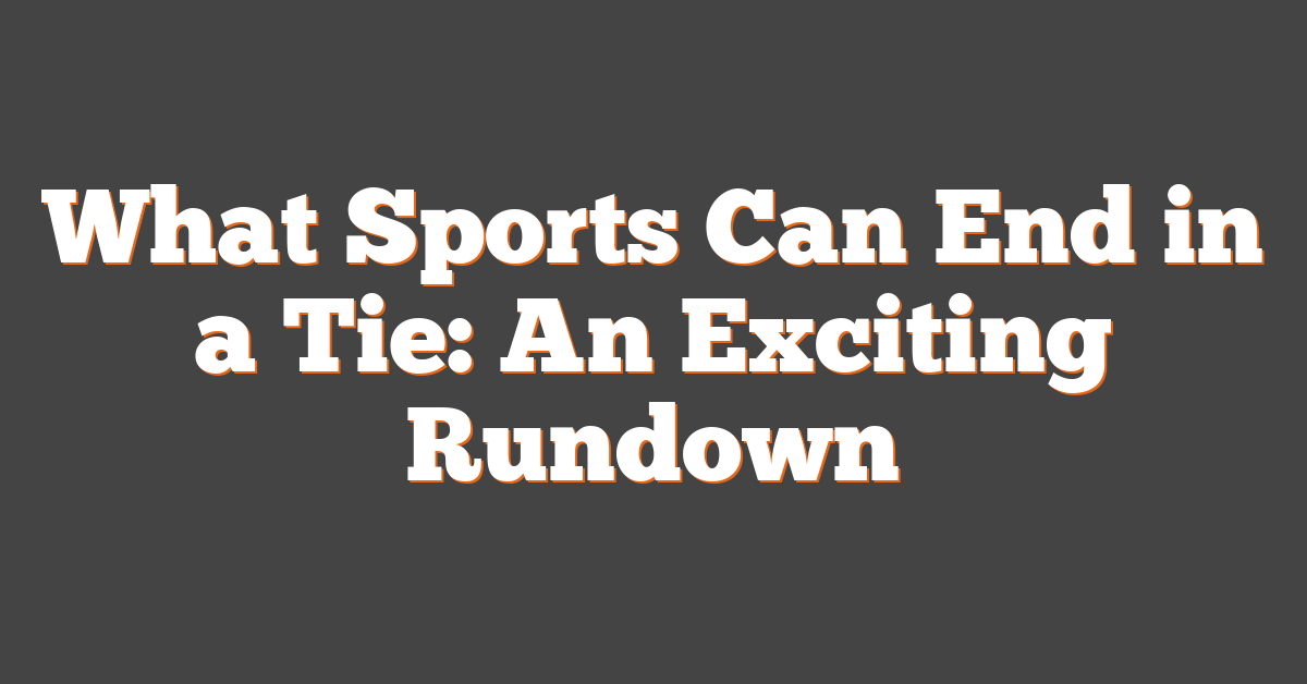 What Sports Can End in a Tie: An Exciting Rundown
