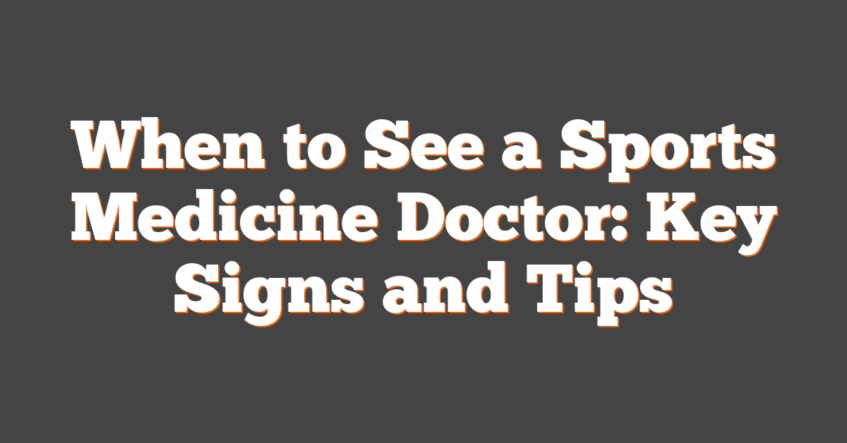 When to See a Sports Medicine Doctor: Key Signs and Tips