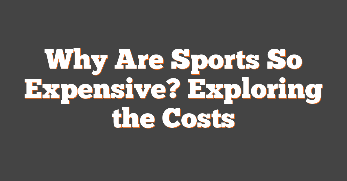 Why Are Sports So Expensive? Exploring the Costs