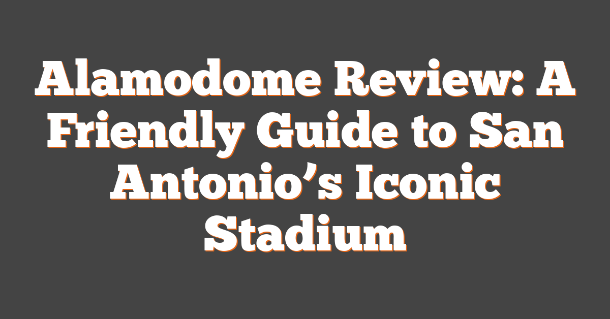 Alamodome Review: A Friendly Guide to San Antonio’s Iconic Stadium