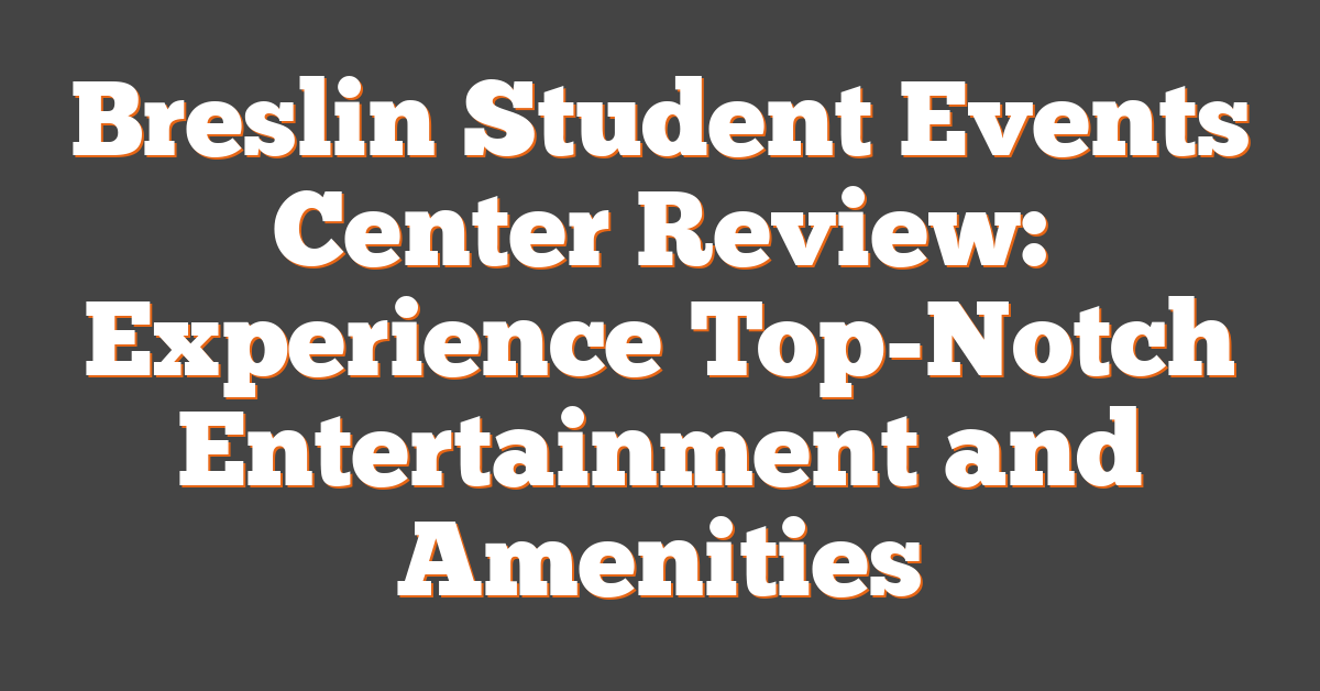 Breslin Student Events Center Review: Experience Top-Notch Entertainment and Amenities