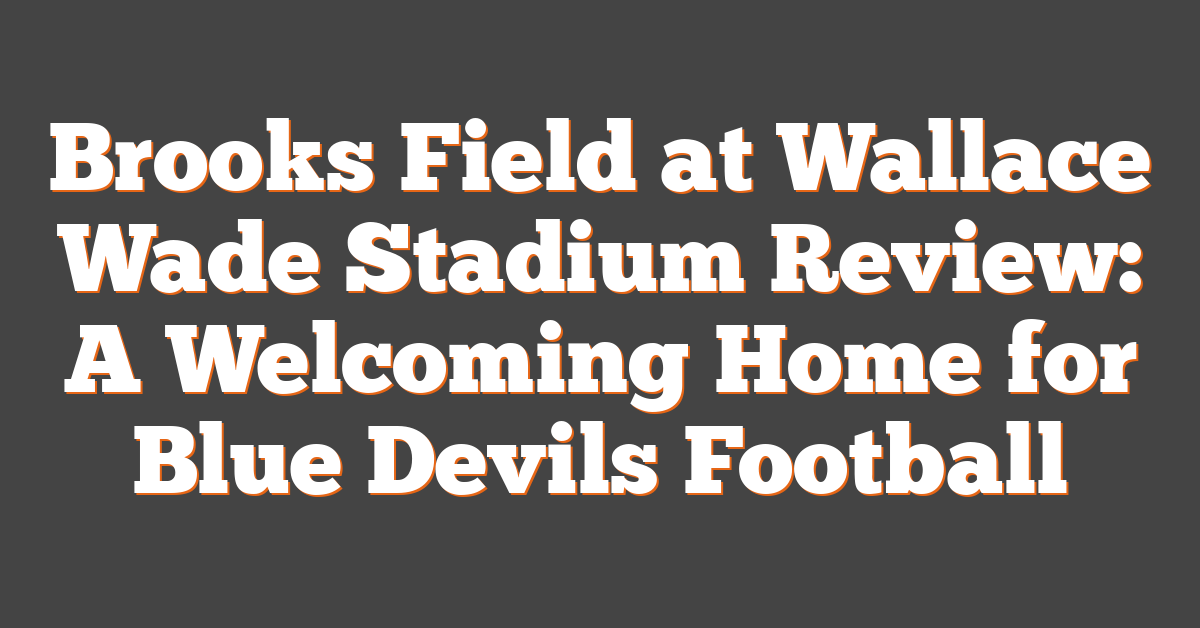 Brooks Field at Wallace Wade Stadium Review: A Welcoming Home for Blue Devils Football